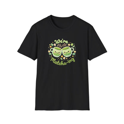 We're Matcha-ing 🍵 - Unisex Tee